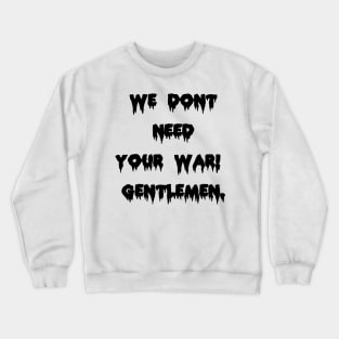 we don’t need your war gentlemen Crewneck Sweatshirt